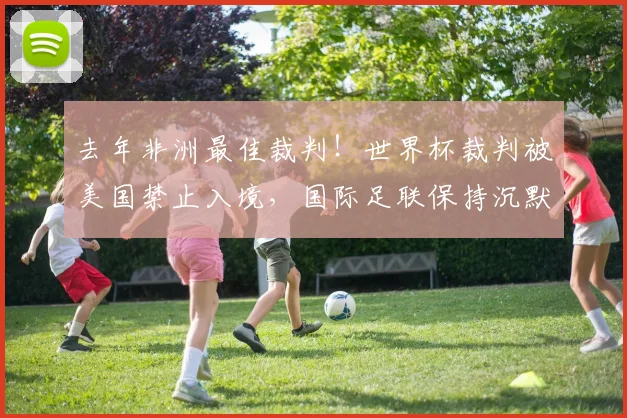 去年非洲最佳裁判！世界杯裁判被美国禁止入境，国际足联保持沉默