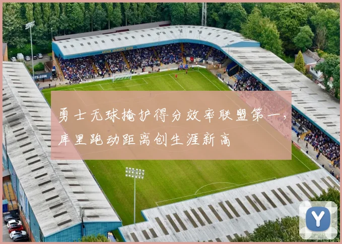 勇士无球掩护得分效率联盟第一,库里跑动距离创生涯新高